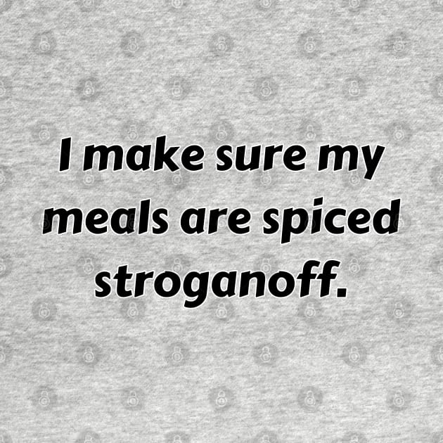 I Make Sure My Meals Are Spiced Stroganoff Funny Pun / Dad Joke (MD23Frd022) by Maikell Designs